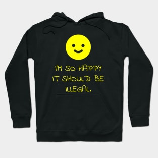 I'm So Happy It Should Be Illegal Smiley Face Hoodie